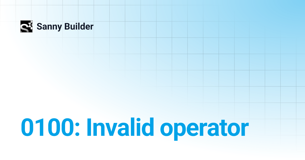 0100: Invalid operator | Sanny Builder
