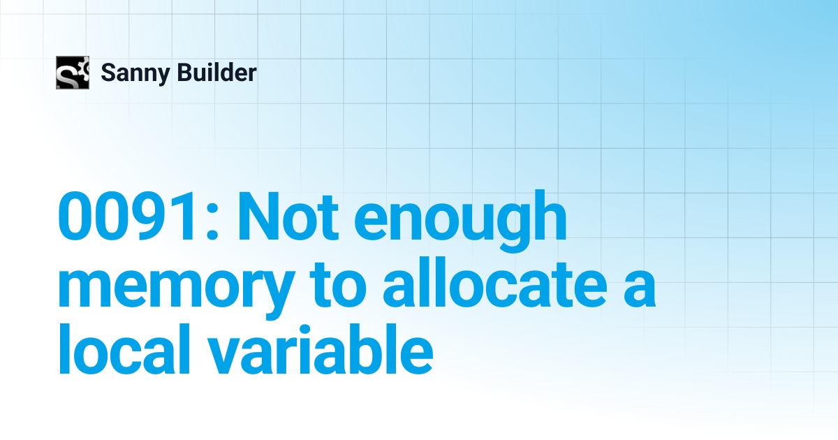 0091: Not enough memory to allocate a local variable | Sanny Builder